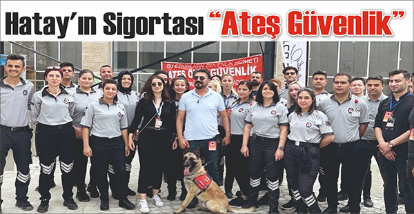 HATAY’IN SİGORTASI “ATEŞ GÜVENLİK”