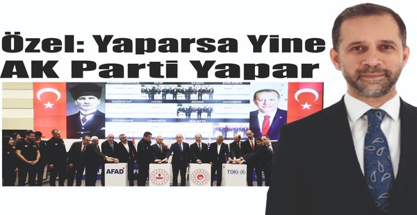 ÖZEL: YAPARSA YİNE AK PARTİ YAPAR