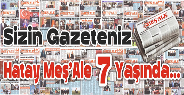 SİZİN GAZETENİZ HATAY MEŞ’ALE 7 YAŞINDA…