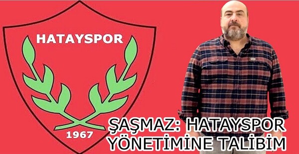 ŞAŞMAZ: HATAYSPOR YÖNETİMİNE TALİBİM