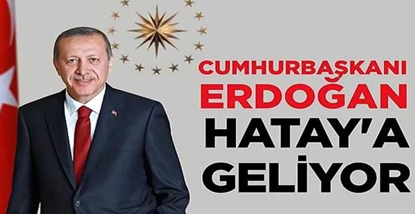 CUMHURBAŞKANI ERDOĞAN 26 EKİM’DE HATAY’A GELİYOR