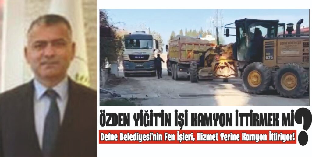 ÖZDEN YİĞİT’İN İŞİ KAMYON İTTİRMEK Mİ?