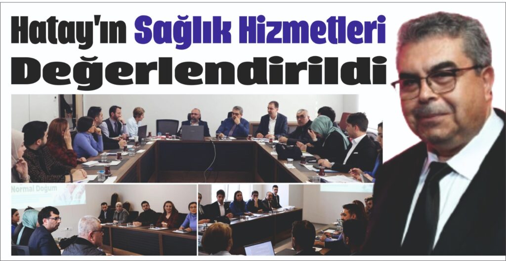 HATAY’IN SAĞLIK HİZMETLERİ DEĞERLENDİRİLDİ