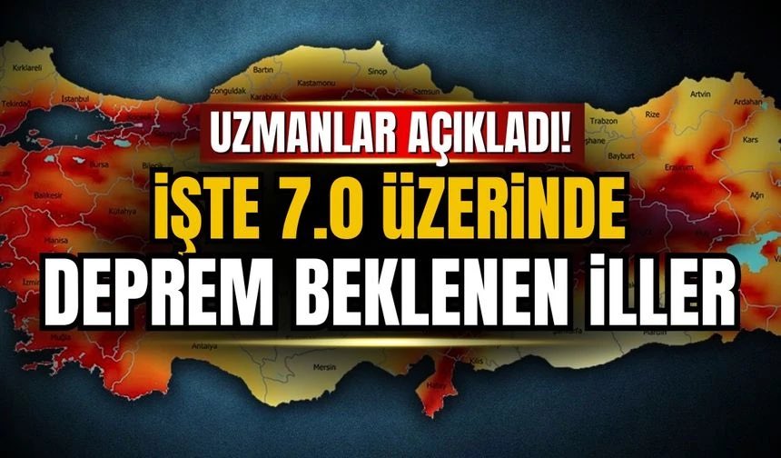 7 ÜZERİ DEPREM BEKLENEN İLLER AÇIKLANDI