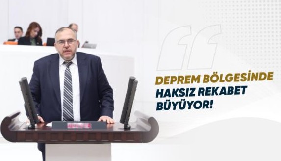 ÇALIŞKAN: “DOĞRUDAN TEMİN UYGULAMASI DEPREM BÖLGESİ ESNAFINI MAĞDUR EDİYOR”