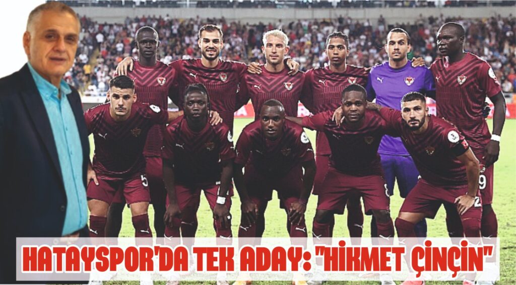 HATAYSPOR’DA TEK ADAY: “HİKMET ÇİNÇİN”