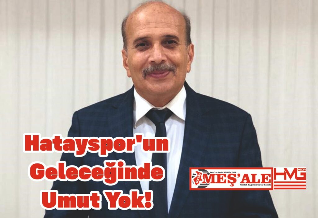 HATAYSPOR’UN GELECEĞİNDE UMUT YOK!
