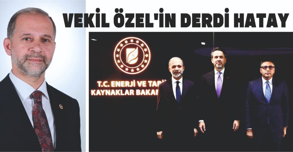 VEKİL ÖZEL’İN DERDİ HATAY