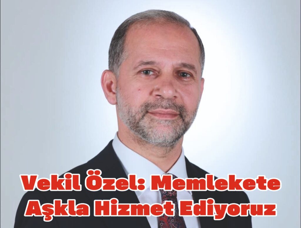 VEKİL ÖZEL: MEMLEKETE AŞKLA HİZMET EDİYORUZ 