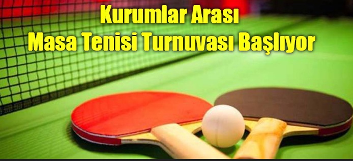 KURUMLAR ARASI MASA TENİSİ TURNUVASI BAŞLIYOR