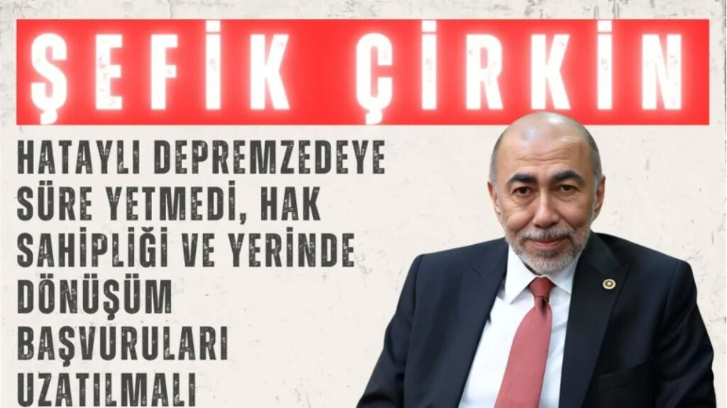 ÇİRKİN: HAK SAHİPLİĞİ VE YERİNDE DÖNÜŞÜM BAŞVURULARI UZATILMALI