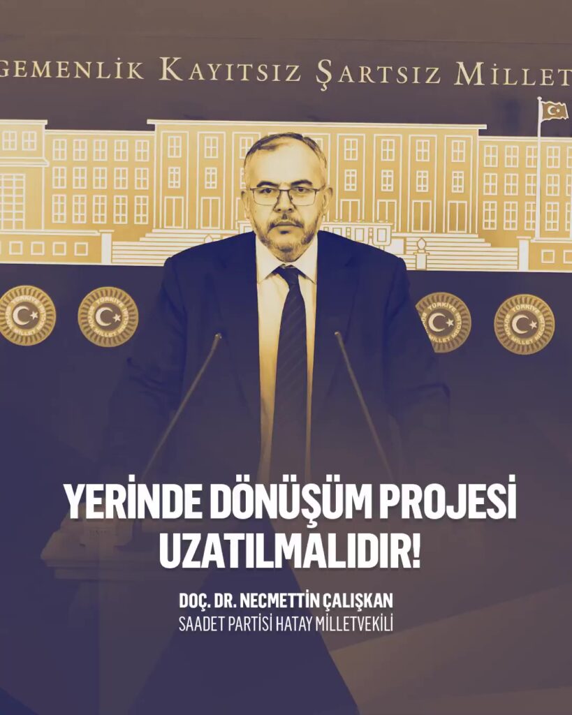 MİLLETVEKİLİ ÇALIŞKAN: YERİNDE DÖNÜŞÜM SÜRESİ UZATILMALI, DESTEKLER GÜNCELLENMELİ