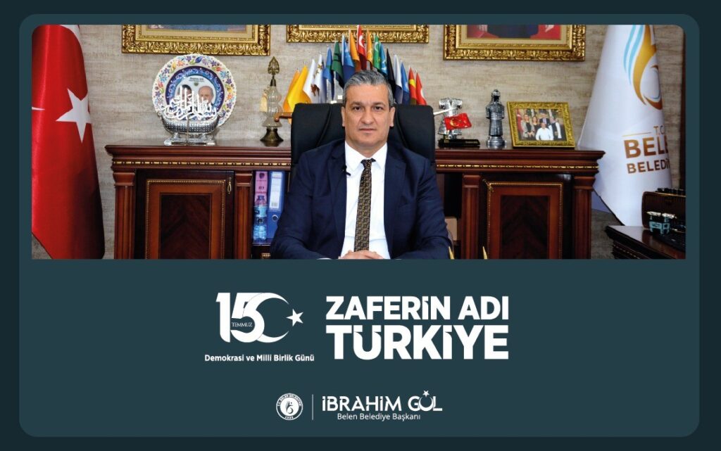 BELEN BELEDİYE BAŞKANI İBRAHİM GÜL; 15 TEMMUZ RUHUYLA YİNE KENETLENİYORUZ