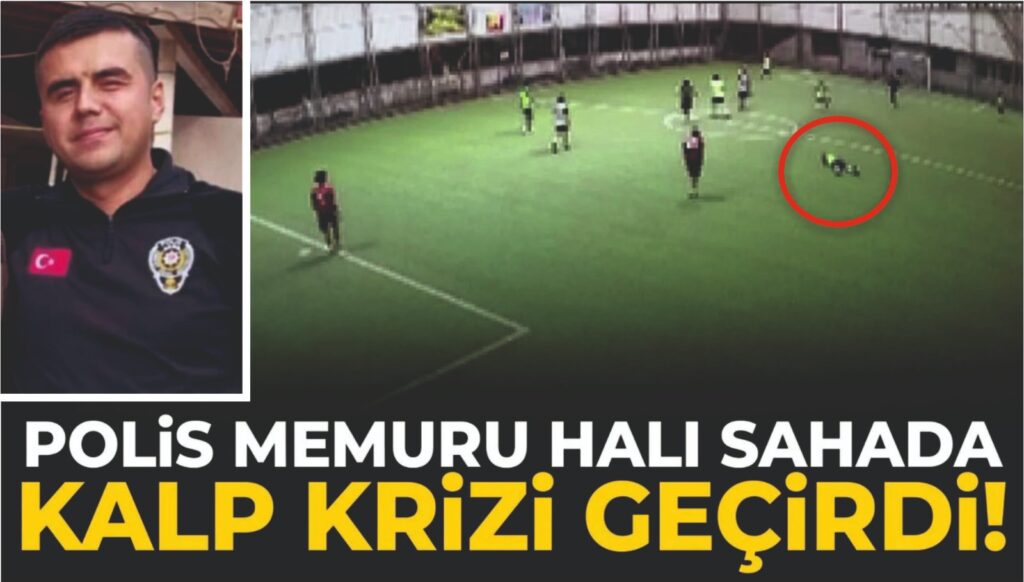 HALI SAHADA KALP KRİZİ GEÇİREN POLİS MEMURU HAYATINI KAYBETTİ