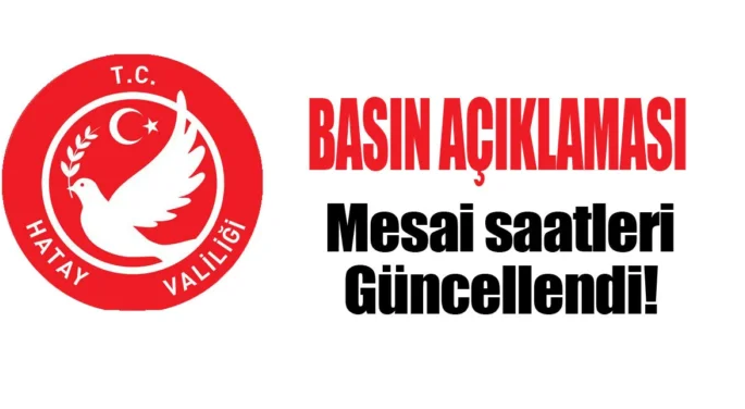 HATAY’DA KAMU KURUMLARINDA MESAİ SAATLERİ YENİDEN DÜZENLENDİ